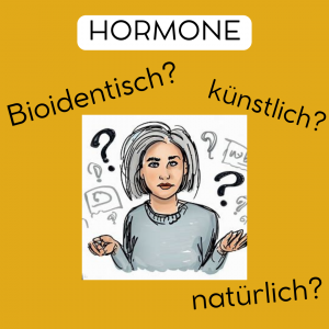 Hormone: künstlich, bioidentisch oder nicht-bioidentisch: was ist eigentlich was?